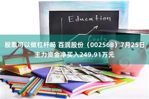 股票可以做杠杆吗 百润股份（002568）7月25日主力资金净买入249.91万元